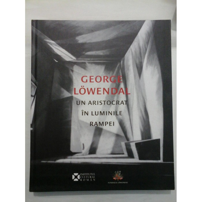 GEORGE LOWENDAL UN ARISTOCRAT IN LUMINILE RAMPEI 1897-1964 - format album